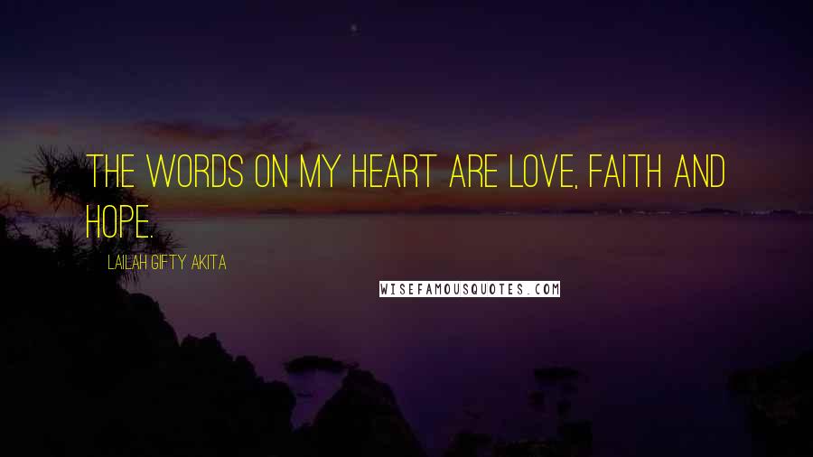 Lailah Gifty Akita Quotes: The words on my heart are love, faith and hope.