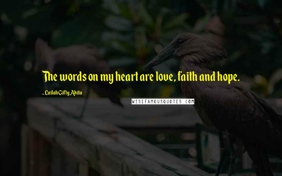 Lailah Gifty Akita Quotes: The words on my heart are love, faith and hope.