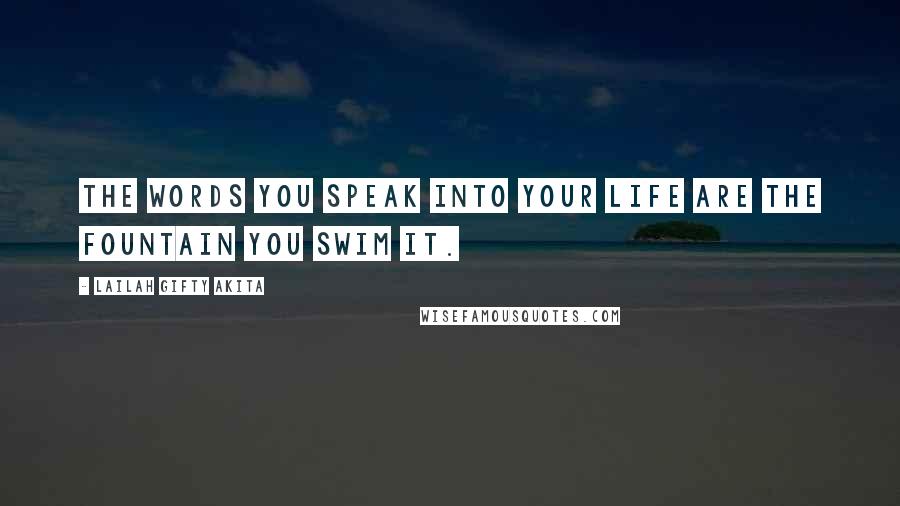 Lailah Gifty Akita Quotes: The words you speak into your life are the fountain you swim it.