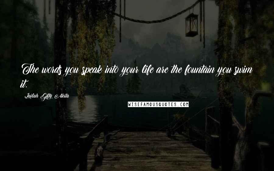 Lailah Gifty Akita Quotes: The words you speak into your life are the fountain you swim it.