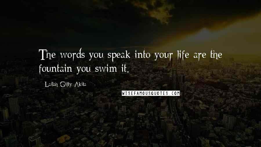 Lailah Gifty Akita Quotes: The words you speak into your life are the fountain you swim it.
