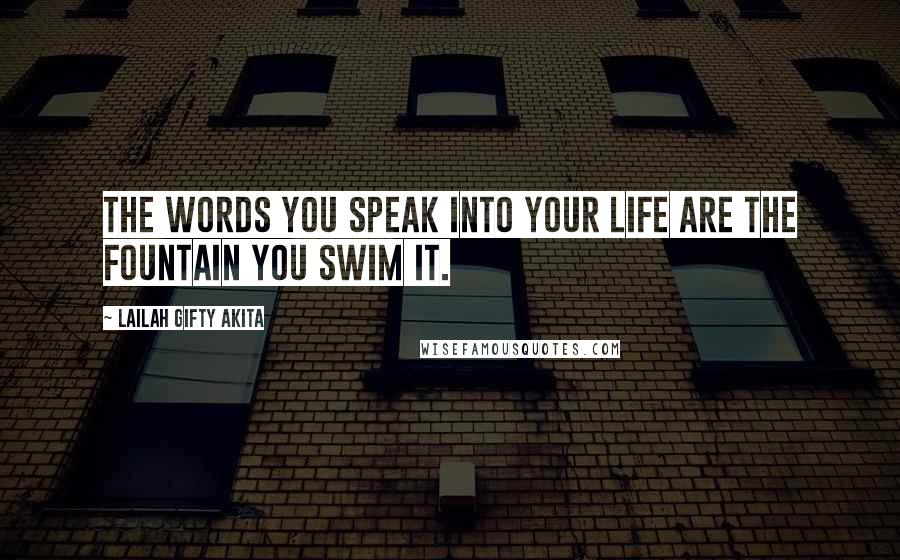 Lailah Gifty Akita Quotes: The words you speak into your life are the fountain you swim it.