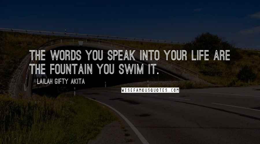 Lailah Gifty Akita Quotes: The words you speak into your life are the fountain you swim it.