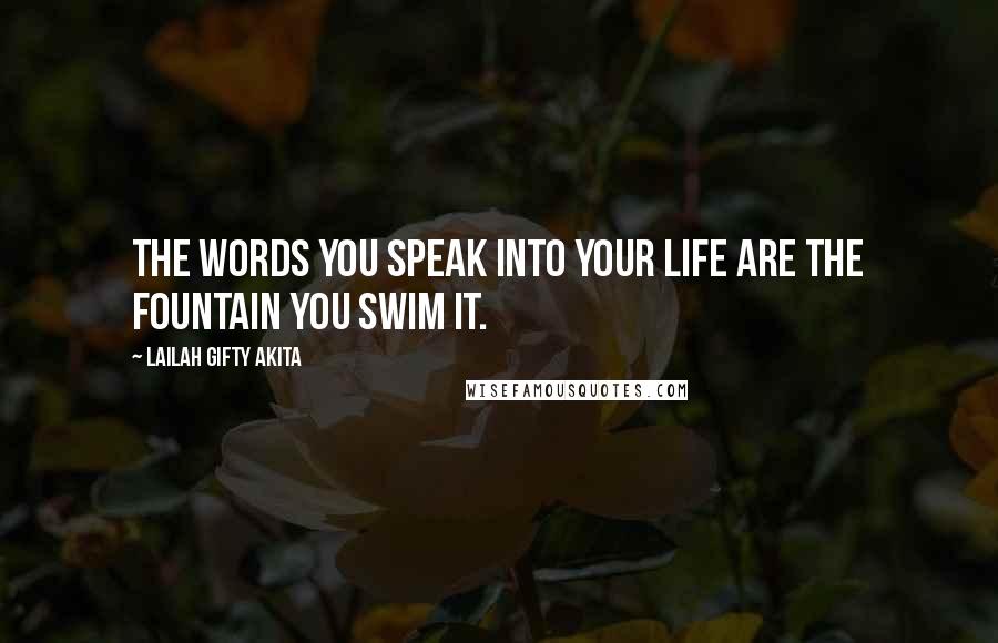 Lailah Gifty Akita Quotes: The words you speak into your life are the fountain you swim it.