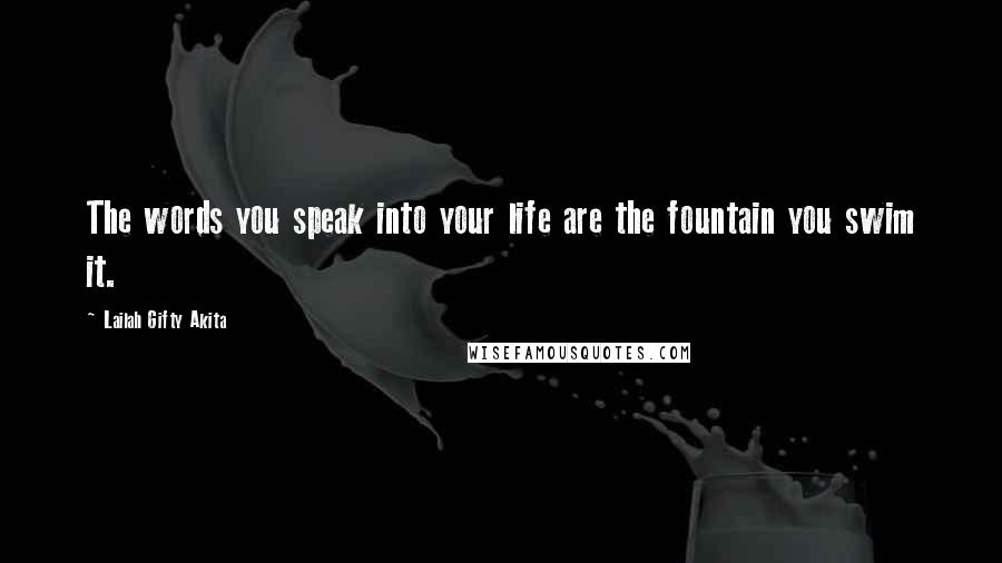 Lailah Gifty Akita Quotes: The words you speak into your life are the fountain you swim it.