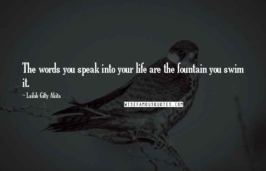 Lailah Gifty Akita Quotes: The words you speak into your life are the fountain you swim it.