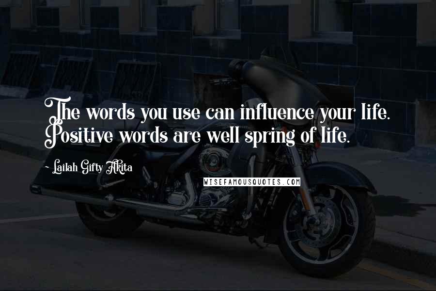 Lailah Gifty Akita Quotes: The words you use can influence your life. Positive words are well spring of life.