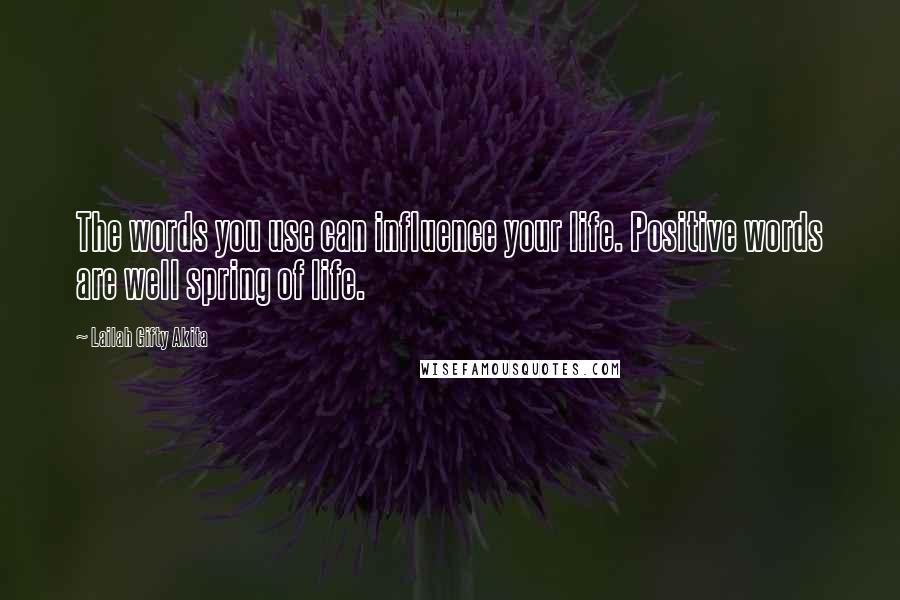 Lailah Gifty Akita Quotes: The words you use can influence your life. Positive words are well spring of life.