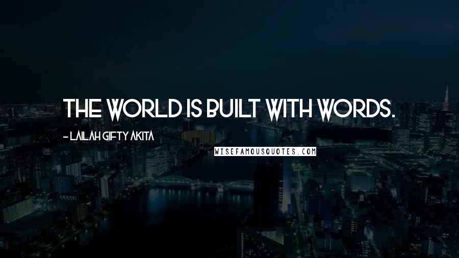 Lailah Gifty Akita Quotes: The world is built with words.