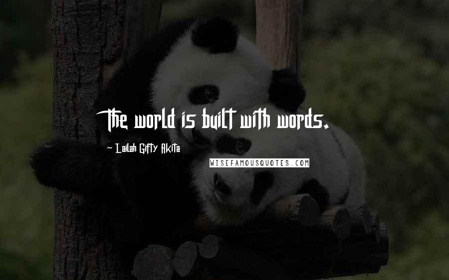 Lailah Gifty Akita Quotes: The world is built with words.