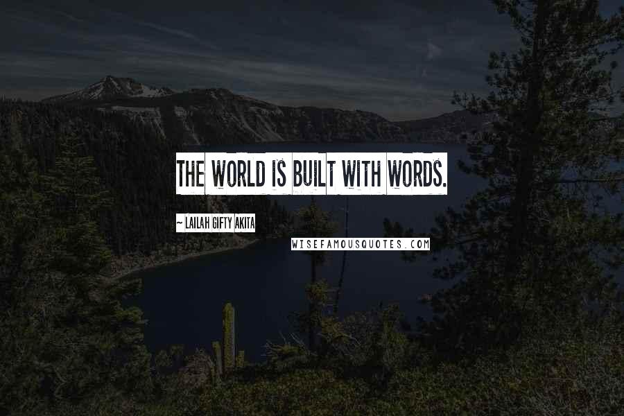 Lailah Gifty Akita Quotes: The world is built with words.