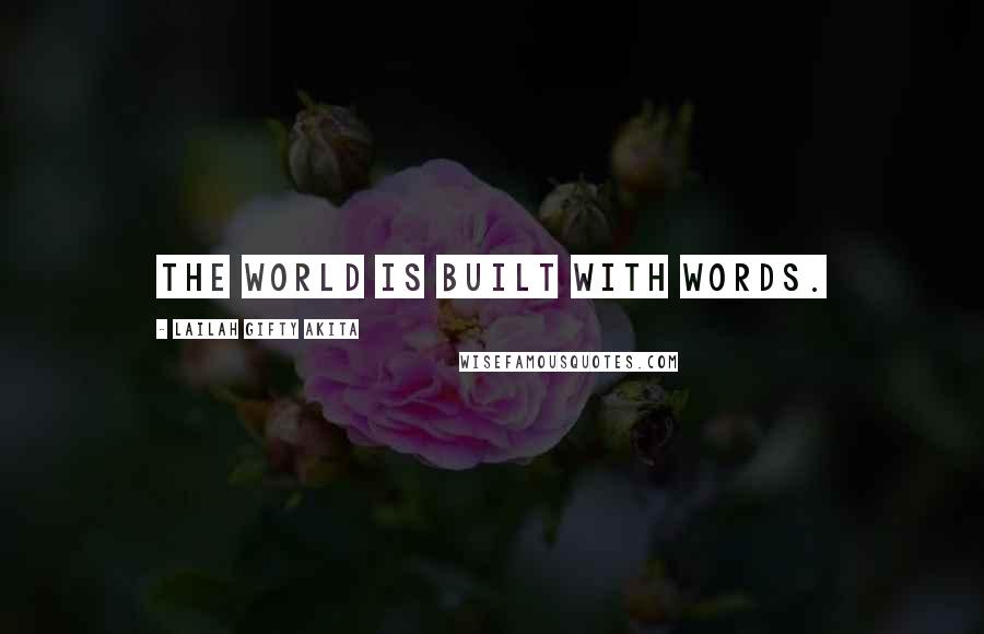 Lailah Gifty Akita Quotes: The world is built with words.