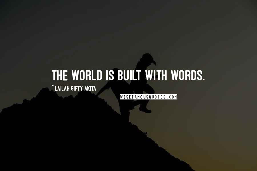 Lailah Gifty Akita Quotes: The world is built with words.