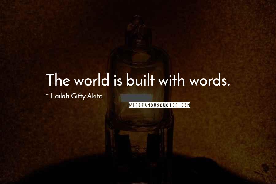 Lailah Gifty Akita Quotes: The world is built with words.