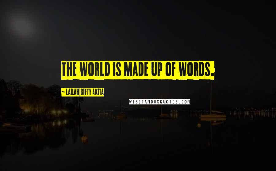 Lailah Gifty Akita Quotes: The world is made up of words.