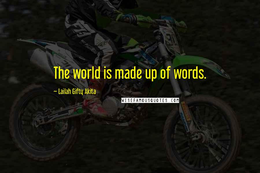 Lailah Gifty Akita Quotes: The world is made up of words.