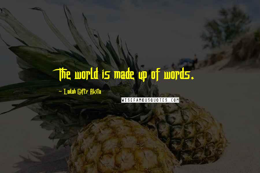 Lailah Gifty Akita Quotes: The world is made up of words.