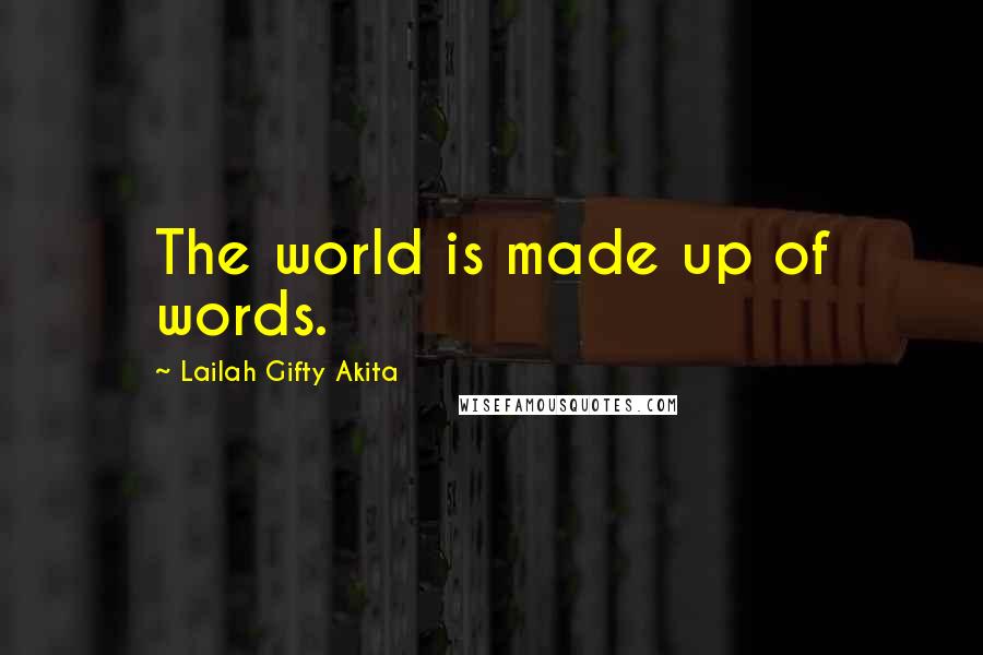 Lailah Gifty Akita Quotes: The world is made up of words.