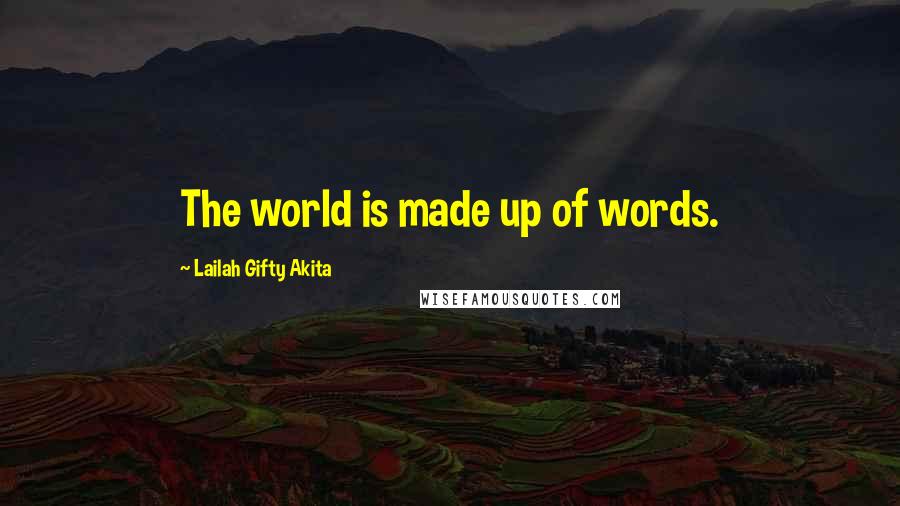 Lailah Gifty Akita Quotes: The world is made up of words.