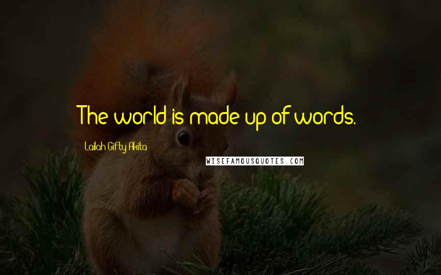 Lailah Gifty Akita Quotes: The world is made up of words.