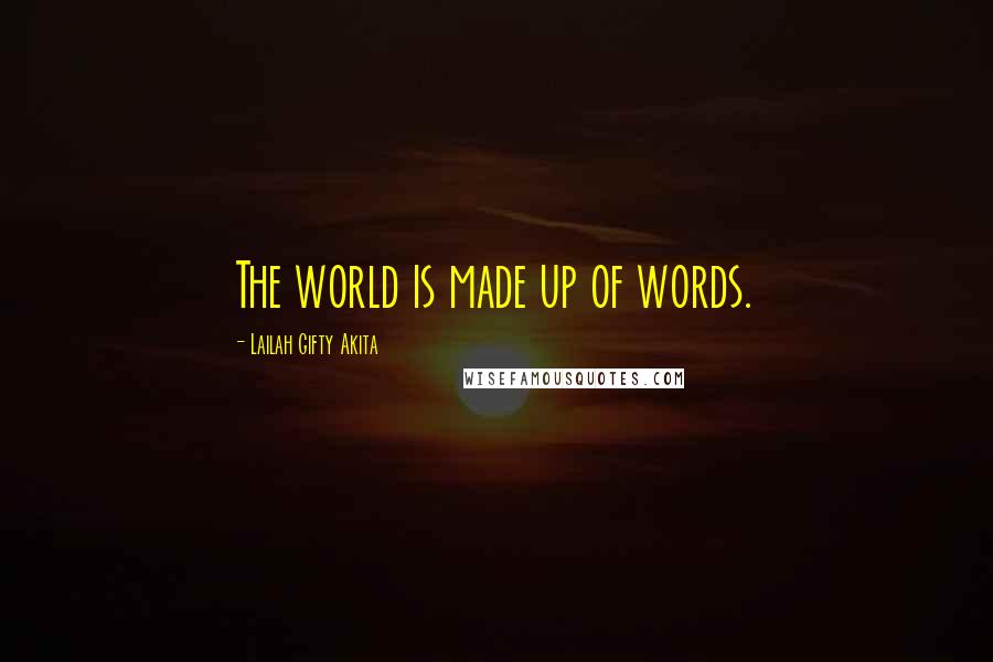 Lailah Gifty Akita Quotes: The world is made up of words.