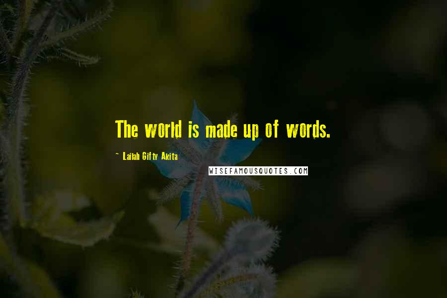 Lailah Gifty Akita Quotes: The world is made up of words.