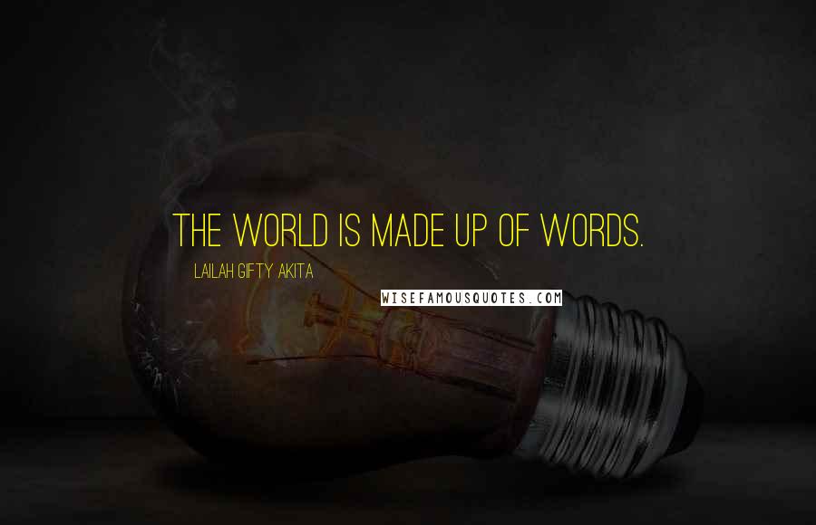 Lailah Gifty Akita Quotes: The world is made up of words.