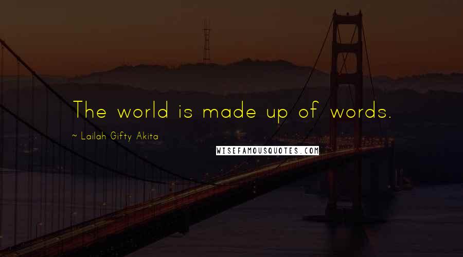 Lailah Gifty Akita Quotes: The world is made up of words.