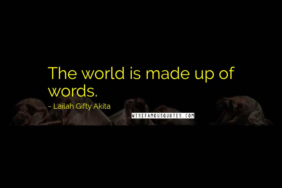 Lailah Gifty Akita Quotes: The world is made up of words.