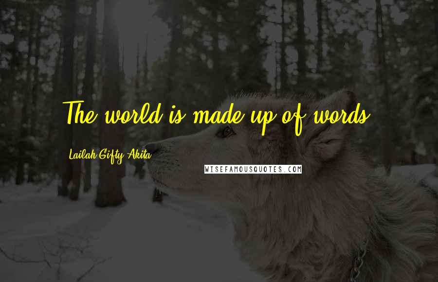 Lailah Gifty Akita Quotes: The world is made up of words.