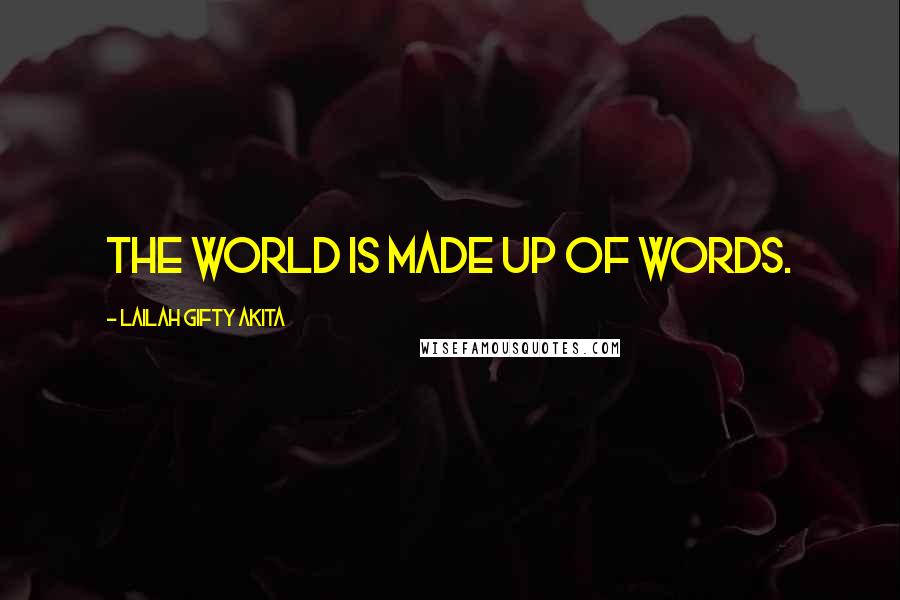 Lailah Gifty Akita Quotes: The world is made up of words.