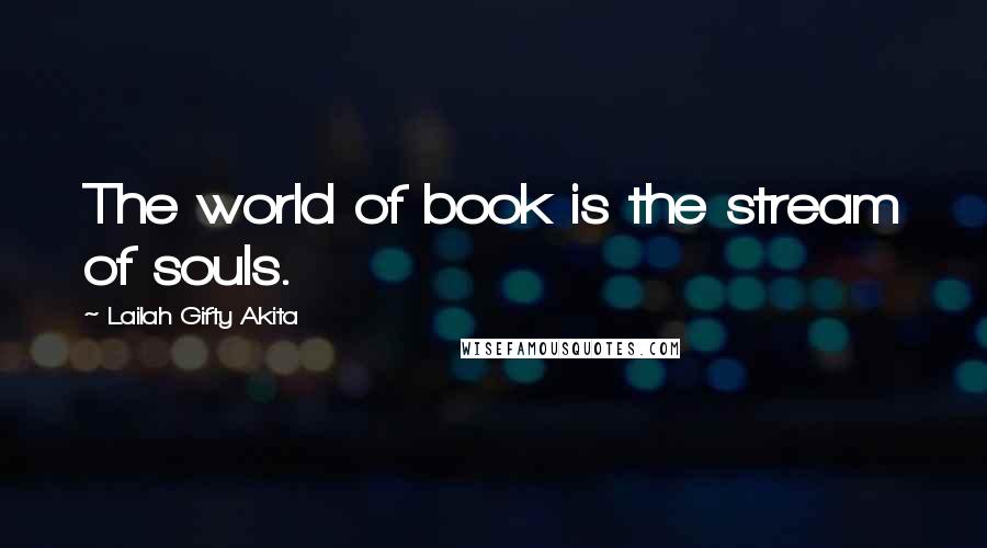 Lailah Gifty Akita Quotes: The world of book is the stream of souls.