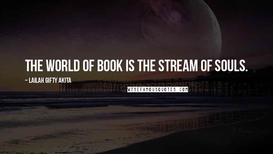 Lailah Gifty Akita Quotes: The world of book is the stream of souls.