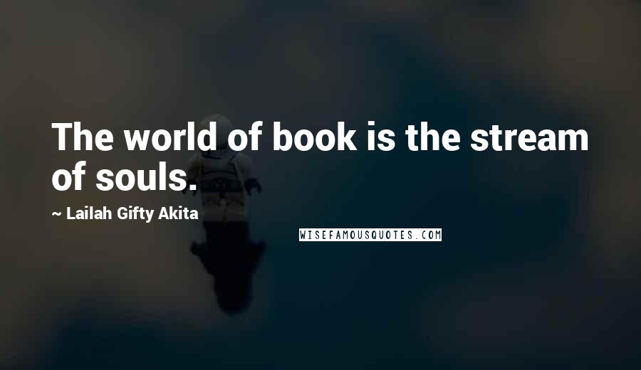 Lailah Gifty Akita Quotes: The world of book is the stream of souls.