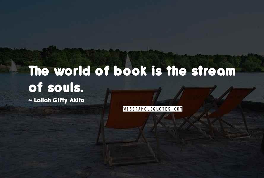 Lailah Gifty Akita Quotes: The world of book is the stream of souls.