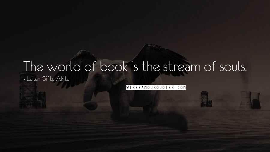 Lailah Gifty Akita Quotes: The world of book is the stream of souls.