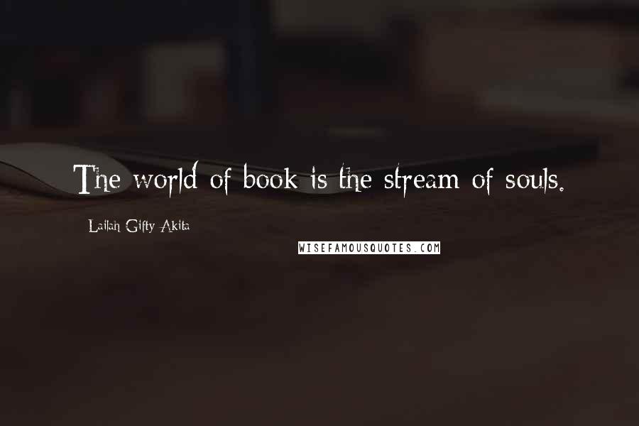 Lailah Gifty Akita Quotes: The world of book is the stream of souls.