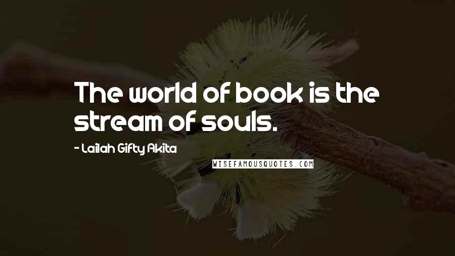 Lailah Gifty Akita Quotes: The world of book is the stream of souls.