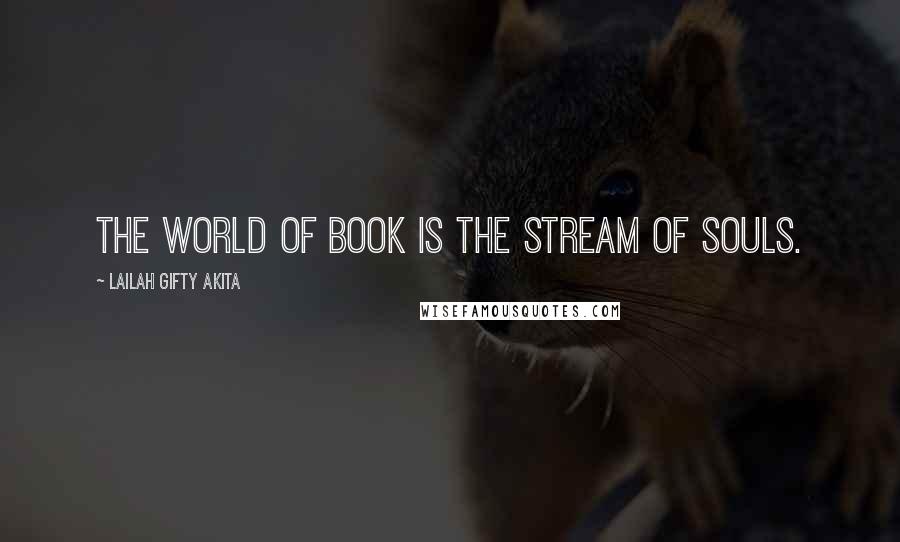 Lailah Gifty Akita Quotes: The world of book is the stream of souls.