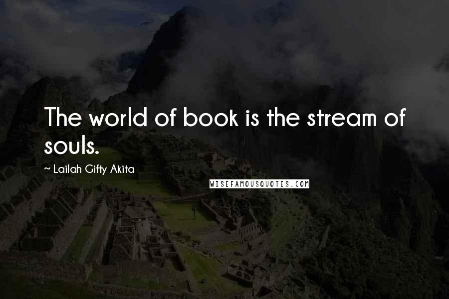 Lailah Gifty Akita Quotes: The world of book is the stream of souls.