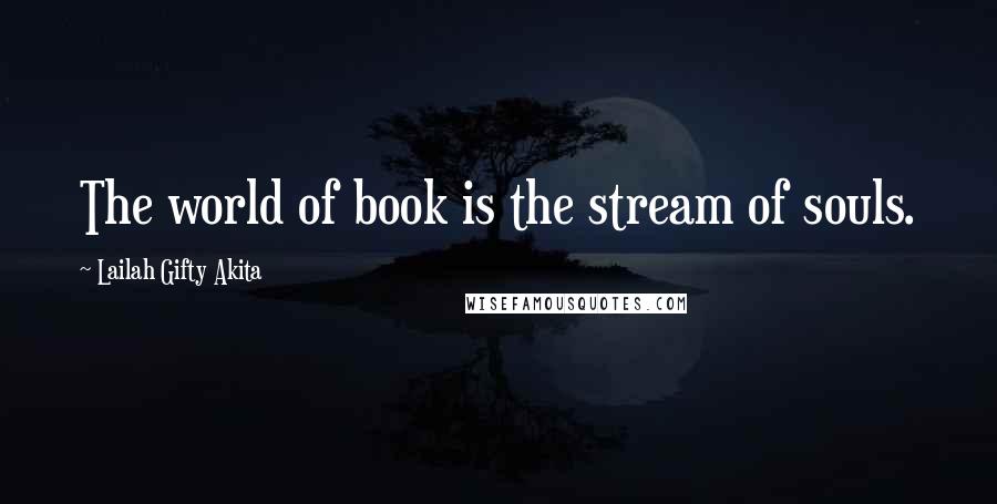 Lailah Gifty Akita Quotes: The world of book is the stream of souls.