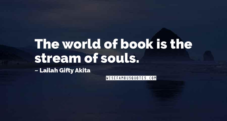 Lailah Gifty Akita Quotes: The world of book is the stream of souls.