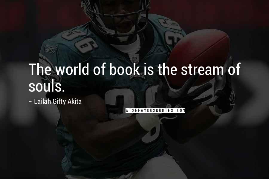 Lailah Gifty Akita Quotes: The world of book is the stream of souls.