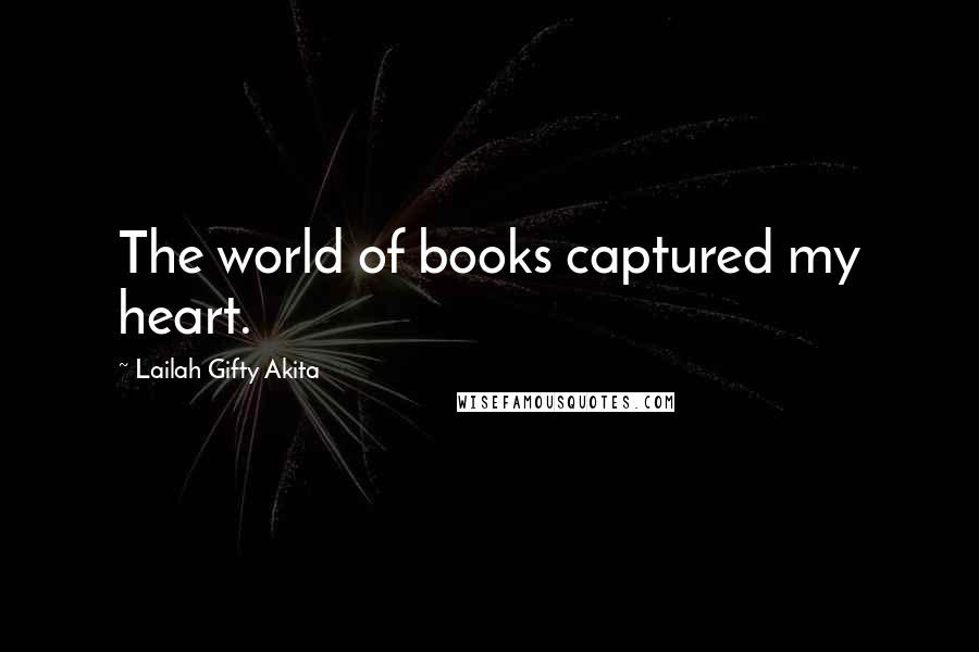 Lailah Gifty Akita Quotes: The world of books captured my heart.