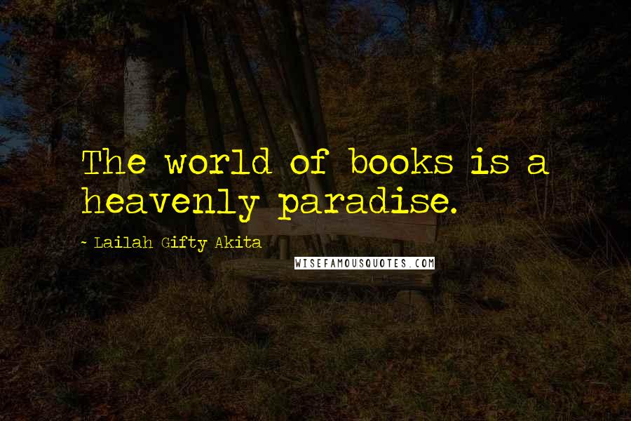 Lailah Gifty Akita Quotes: The world of books is a heavenly paradise.