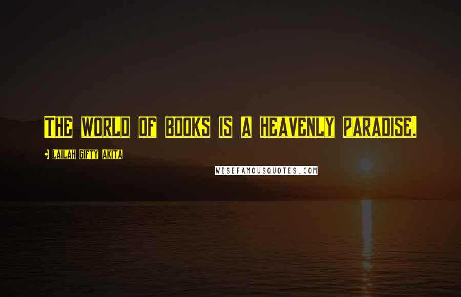 Lailah Gifty Akita Quotes: The world of books is a heavenly paradise.