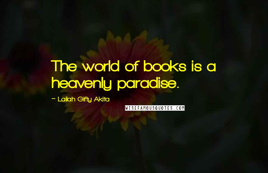 Lailah Gifty Akita Quotes: The world of books is a heavenly paradise.
