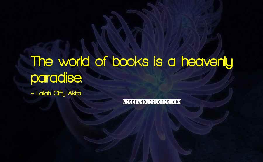 Lailah Gifty Akita Quotes: The world of books is a heavenly paradise.