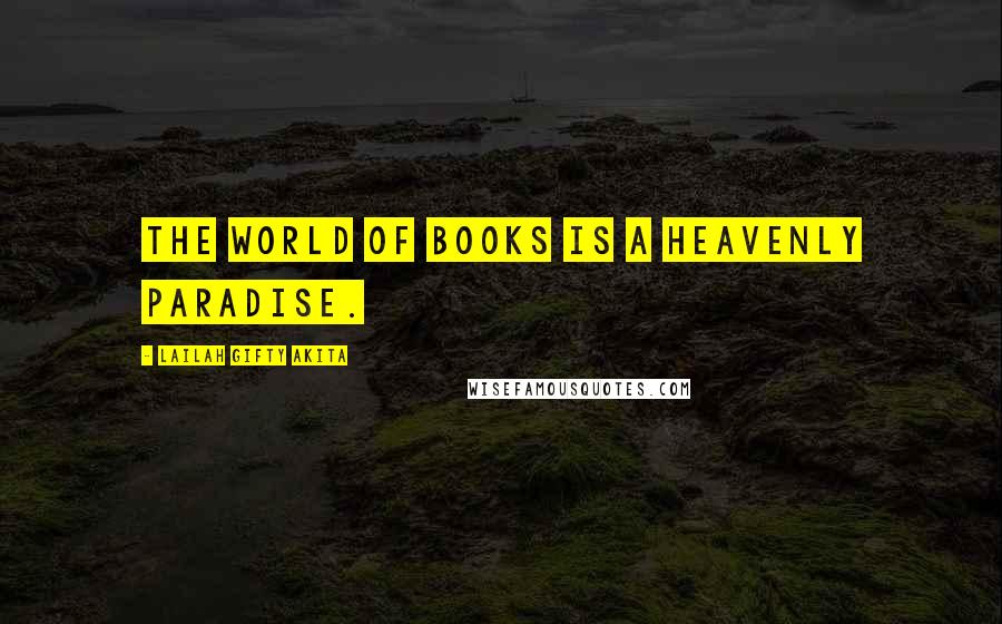 Lailah Gifty Akita Quotes: The world of books is a heavenly paradise.