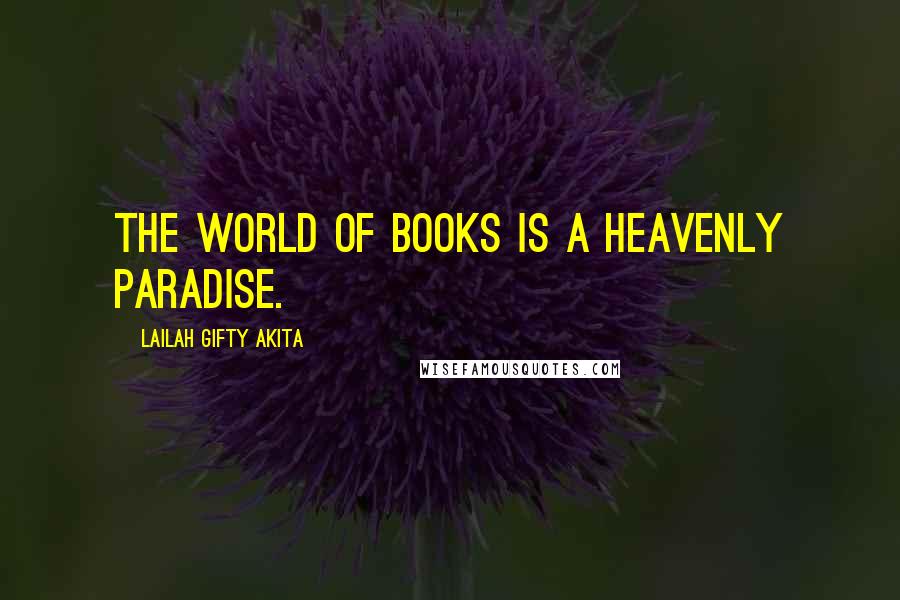 Lailah Gifty Akita Quotes: The world of books is a heavenly paradise.
